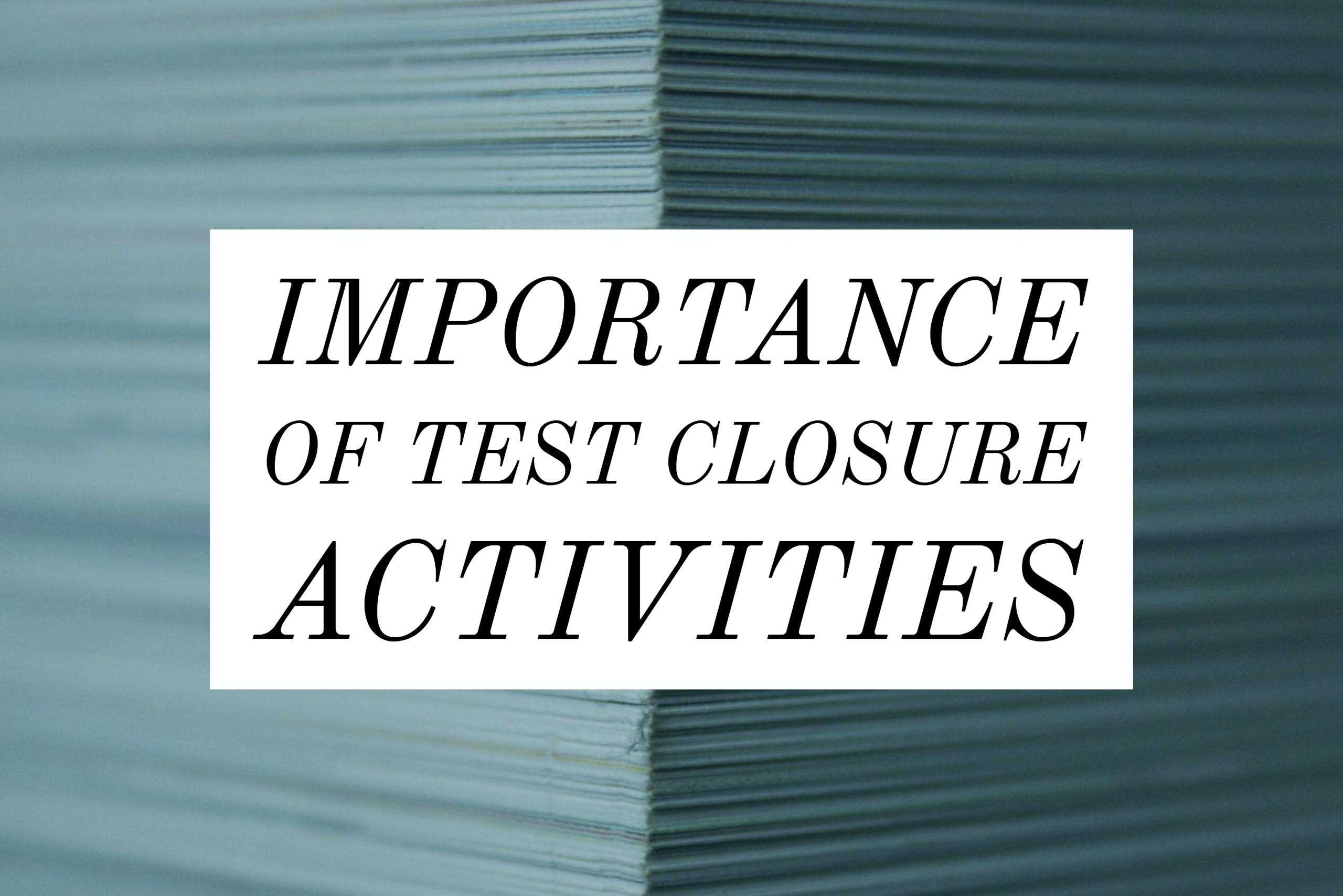 Importance Of Test Closure Activities In Testing Process Pertaining To Test Closure Report Template